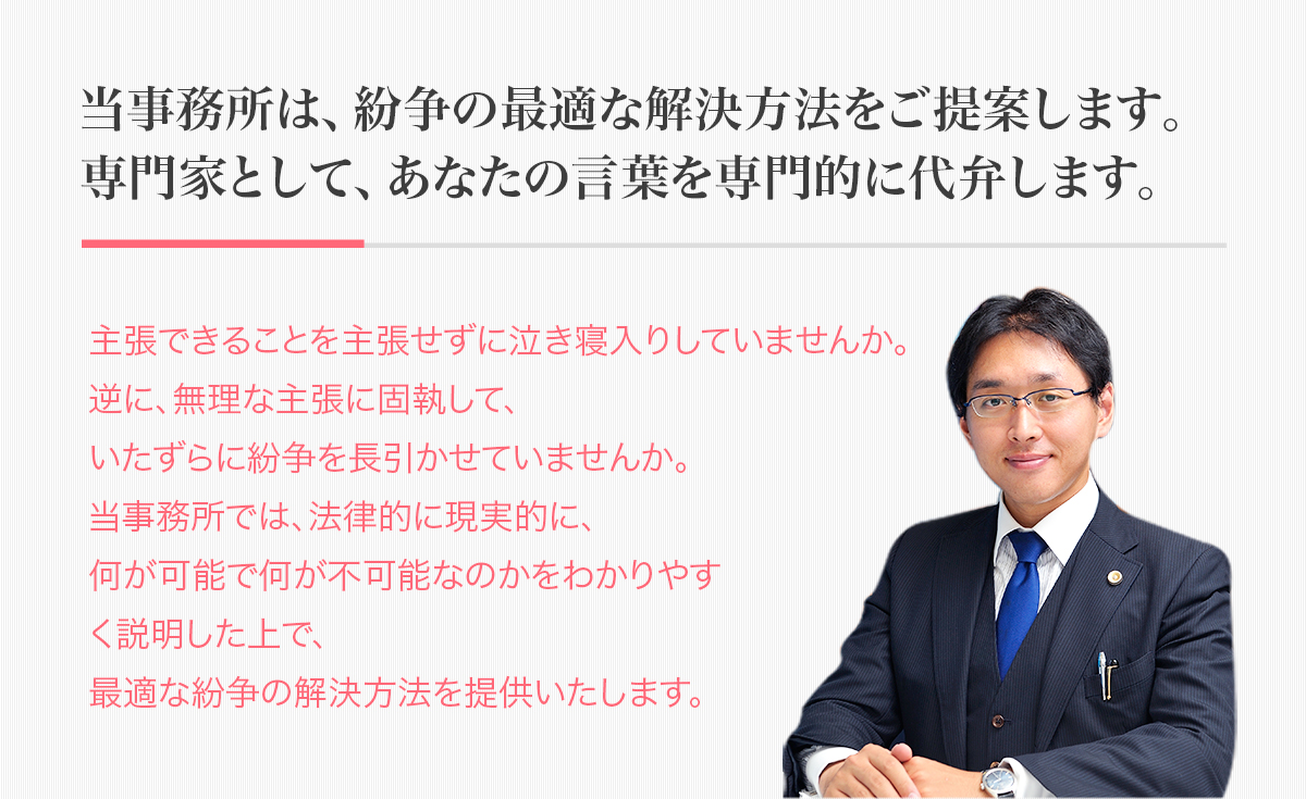 当事務所は、紛争の最適な解決方法をご提案します。専門家として、あなたの言葉を専門的に代弁します。